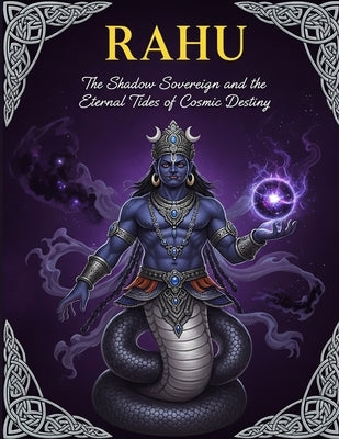 Rahu: The Shadow Sovereign and the Eternal Tides of Cosmic Destiny by Uprety, Mohan Chandra