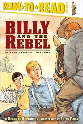 Billy and the Rebel: Based on a True Civil War Story (Ready-To-Read Level 3) by Hopkinson, Deborah