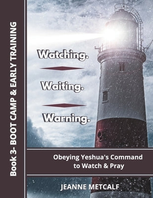 Watching. Waiting. Warning.: Obeying Yeshua's Command to Watch and Pray by Metcalf, Jeanne