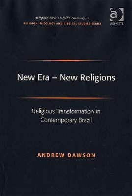 New Era - New Religions: Religious Transformation in Contemporary Brazil by Dawson, Andrew