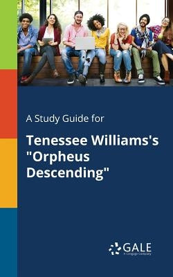 A Study Guide for Tenessee Williams's Orpheus Descending by Gale, Cengage Learning