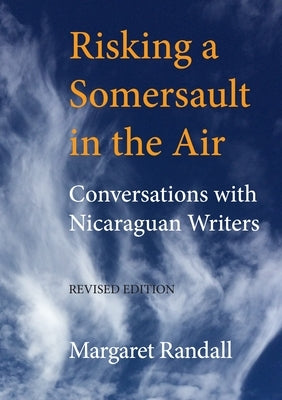 Risking a Somersault in the Air: Conversations with Nicaraguan Writers (Revised edition) by Randall, Margaret