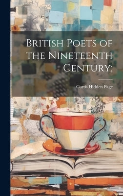 British Poets of the Nineteenth Century; by Page, Curtis Hidden