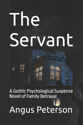 The Servant: A Gothic Psychological Suspense Novel of Family Betrayal by Peterson, Angus