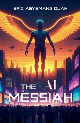 The AI Messiah by Duah, Eric Agyemang