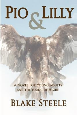 Pio and Lilly: A Journey Into Love and Wonder by Steele, Blake