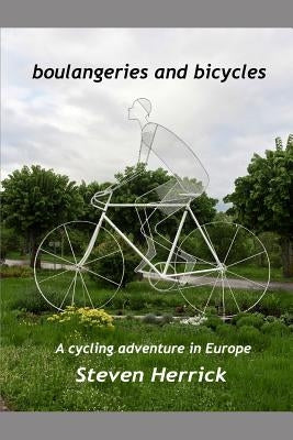 Boulangeries and Bicycles: A Cycling Adventure in Europe by Herrick, Steven
