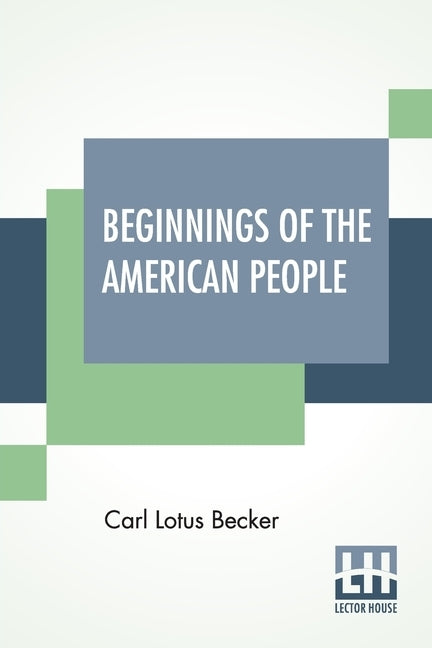 Beginnings Of The American People: Edited By William Edward Dodd by Becker, Carl Lotus