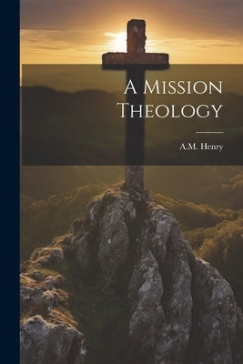 A Mission Theology by Henry, Am