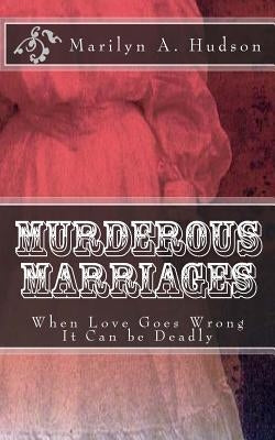 Murderous Marriages: When Marriages Go Bad It Can Be Deadly by Hudson, Marilyn a.