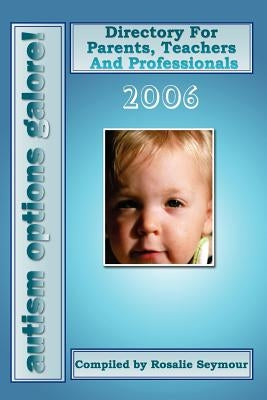 Autism Options Galore! 2006: Directory for Parents, Teachers and Professionals by Seymour, Rosalie