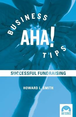 Business Aha! Tips: Successful Fundraising by Smith, Howard L.
