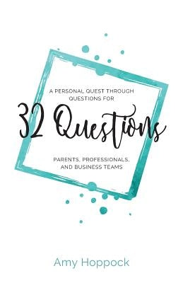 32 Questions: A Personal Quest Through Questions for Parents, Professionals, and Business Teams by Hoppock, Amy