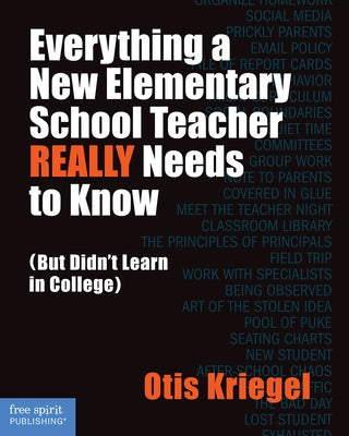 Everything a New Elementary School Teacher Really Needs to Know: But Didn't Learn in College by Kriegel, Otis