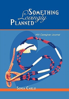Something Lovingly Planned: HIV Caregiver Journal by Carlo, Sonja