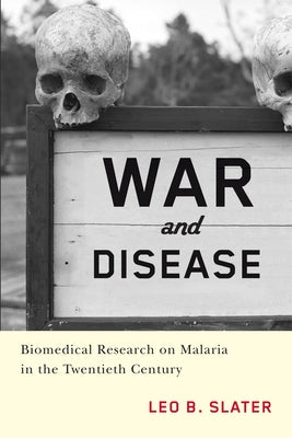 War and Disease: Biomedical Research on Malaria in the Twentieth Century by Slater, Leo