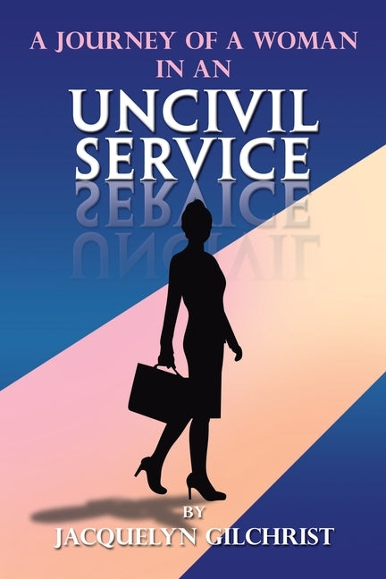 A Journey of a Woman in an Uncivil Service by Gilchrist, Jacquelyn