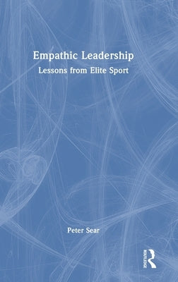 Empathic Leadership: Lessons from Elite Sport by Sear, Peter
