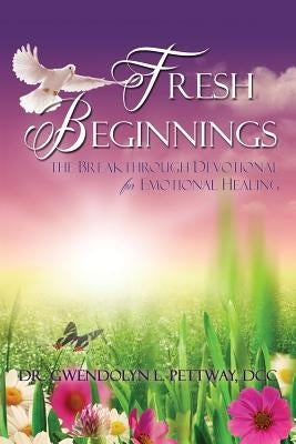 Fresh Beginnings: The Breakthrough Devotional for Emotional Healing by Pettway DCC, Gwendolyn
