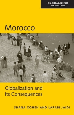Morocco: Globalization and Its Consequences by Cohen, Shana