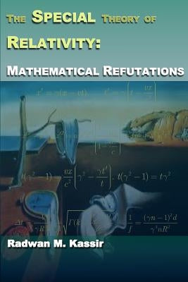 The Special Theory of Relativity: Mathematical Refutations by Kassir, Radwan M.