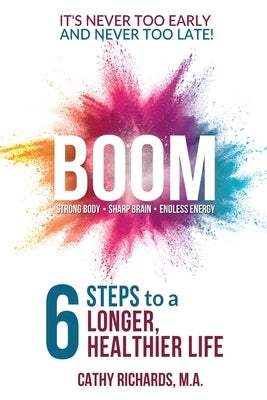 Boom: 6 Steps to a Longer, Healthier Life by Richards, Cathleen