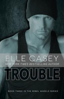 Rebel Wheels (Book 3): Trouble by Casey, Elle