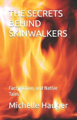 The Secrets Behind Skinwalkers: Fact, Fiction, and Native Tales by Hauger, Michelle