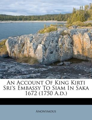 An Account of King Kirti Sri's Embassy to Siam in Saka 1672 (1750 A.D.) by Anonymous