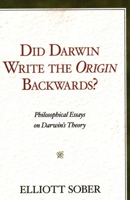 Did Darwin Write the Origin Backwards?: Philosophical Essays on Darwin's Theory by Sober, Elliott