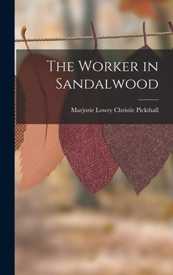 The Worker in Sandalwood by Pickthall, Marjorie Lowry Christie