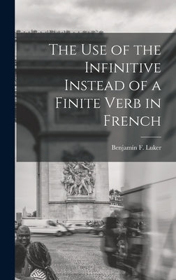The Use of the Infinitive Instead of a Finite Verb in French by Luker, Benjamín F.