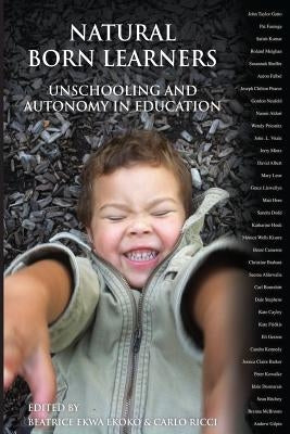Natural Born Learners: Unschooling And Autonomy In Education by Ricci, Carlo