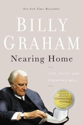 Nearing Home: Life, Faith, and Finishing Well by Graham, Billy