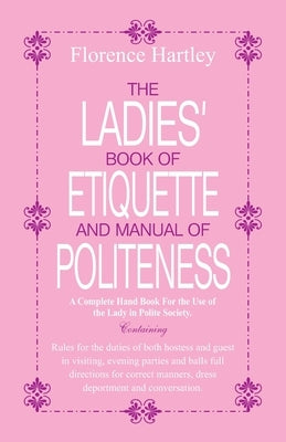 The Ladies Book of Etiquette and Manual of Politeness by Hartley, Florence