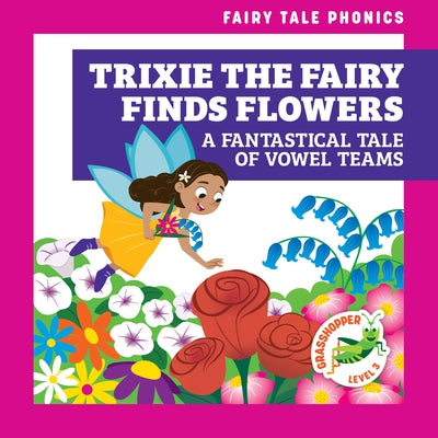 Trixie the Fairy Finds Flowers: A Fantastical Tale of Vowel Teams by Donnelly, Rebecca