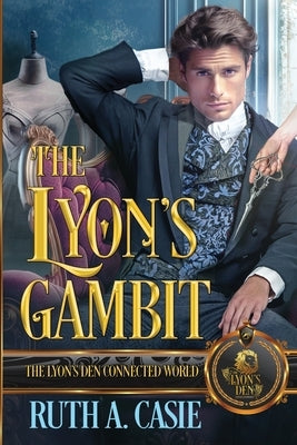 The Lyon's Gambit: The Lyon's Den Connected World by Casie, Ruth A.