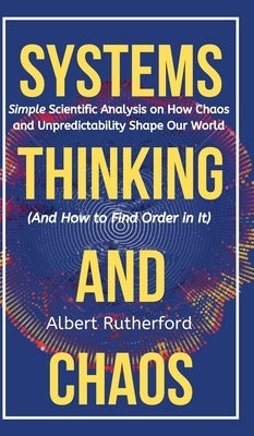 The Systems Thinker - Dynamic Systems: Make Better Decisions and Find Lasting Solutions Using Scientific Analysis. by Rutherford, Albert
