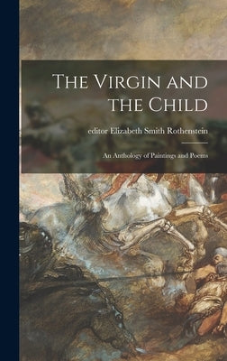 The Virgin and the Child; an Anthology of Paintings and Poems by Rothenstein, Elizabeth Smith Editor