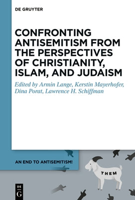 Confronting Antisemitism from the Perspectives of Christianity, Islam, and Judaism by Lange, Armin