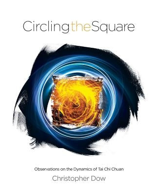 Circling the Square: Observations on the Dynamics of Tai Chi Chuan by Dow, Christopher