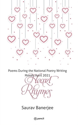Heart Rhymes: Poems During the National Poetry Writing Month, April 2021 by Banerjee, Saurav
