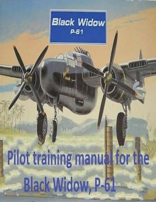 Pilot training manual for the Black Widow, P-61, prepared for Headquarters, AAF, Office of Assistant Chief of Air Staff Training by Army Air Forces, United States