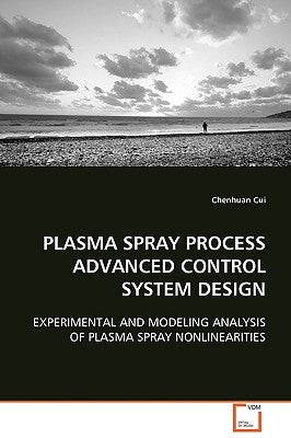 Plasma Spray Process Advanced Control System Design by Cui, Chenhuan