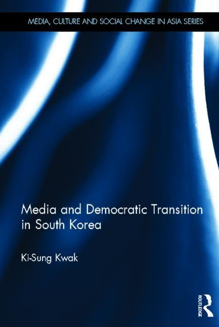 Media and Democratic Transition in South Korea by Kwak, Ki-Sung