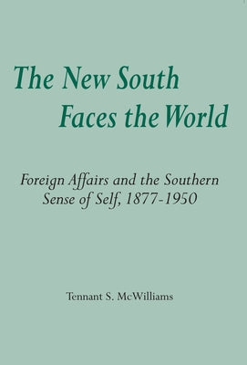 The New South Faces the World: Foreign Affairs and the Southern Sense of Self,1877-1950 by McWilliams, Tennant