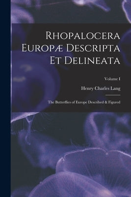 Rhopalocera Europæ Descripta et Delineata: The Butterflies of Europe Described & Figured; Volume I by Lang, Henry Charles