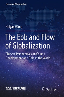 The Ebb and Flow of Globalization: Chinese Perspectives on China's Development and Role in the World by Wang, Huiyao
