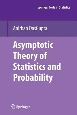 Asymptotic Theory of Statistics and Probability by Dasgupta, Anirban