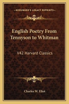 English Poetry From Tennyson to Whitman: V42 Harvard Classics by Eliot, Charles W.